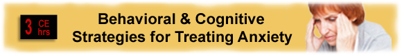 Anxiety: Behavioral and Cognitive Strategies for Treating Anxiety - 10 CEUs 