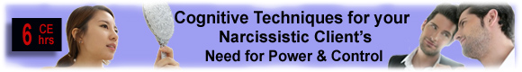6 CEUs Cognitive Techniques for your... Narcissistic Client's Need for Power & Control