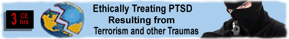 3 CEUs Ethically Treating PTSD Resulting from Terrorism and other Traumas