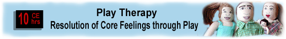 10 CEUs Play Therapy: Resolution of Core Feelings through Play