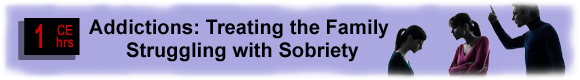 10 CEUs Addictions: Treating the Family Struggling with Sobriety 