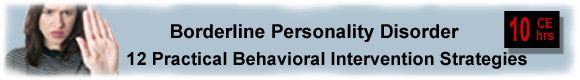 10 CEUs Borderline Personality Disorder: 12 Practical Behavioral Intervention Strategies
