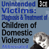 Unintended Victims: Diagnosis & Treatment of Children of Domestic Violence 