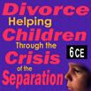 Divorce: Helping Children Through the Crisis of the Separation & Co-Parenting