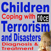 Children Coping with Terrorism and Disasters: Diagnosis & Treatment
