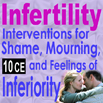 Infertility: Interventions for Shame, Mourning, & Inferiority - 10 CE hrs