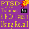 PTSD and Other Traumas: Ethical Issues in Using Recall